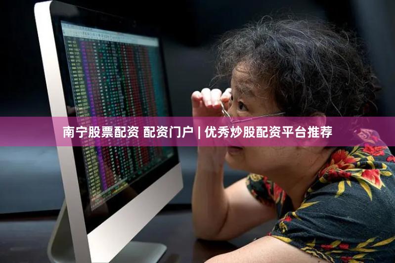 南宁股票配资 配资门户 | 优秀炒股配资平台推荐