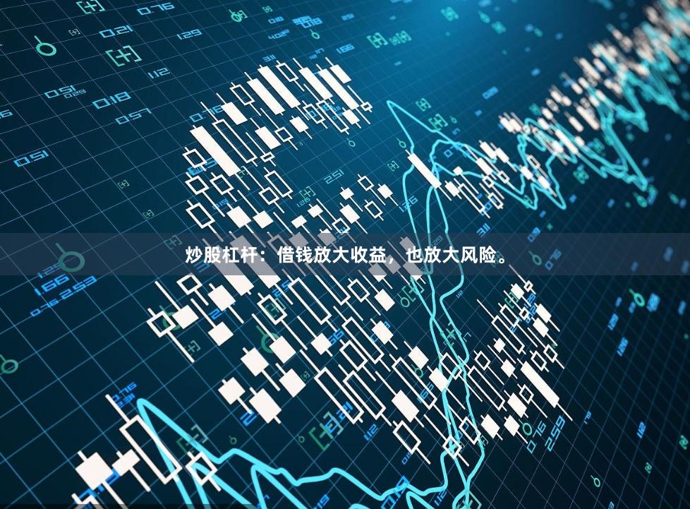 炒股杠杆：借钱放大收益，也放大风险。