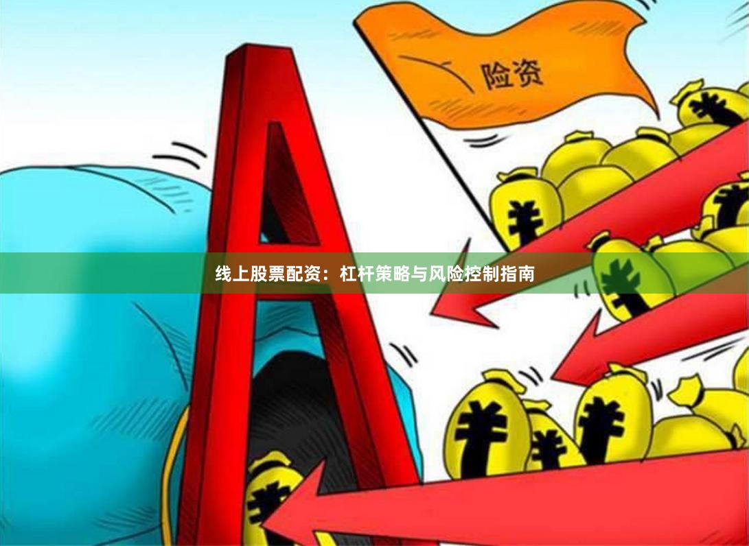线上股票配资：杠杆策略与风险控制指南
